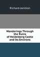 Wanderings Through the Ruins of Heidelberg Castle and Its Environs, Richard-Janillon 