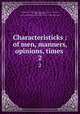 Characteristicks : of men, manners, opinions, times . 2, Shaftesbury, Anthony Ashley Cooper, Earl of, 1671-1713,Adams, John, 1735-1826, former owner. BRL,John Adams Library (Boston Public Library) BRL 