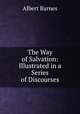 The Way of Salvation: Illustrated in a Series of Discourses, Albert Barnes 