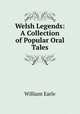 Welsh Legends: A Collection of Popular Oral Tales., William Earle 