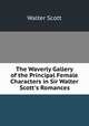 The Waverly Gallery of the Principal Female Characters in Sir Walter Scott`s Romances, Scott Walter 