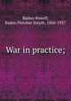 War in practice;, Baden-Powell, Baden Fletcher Smyth, 1860-1937 