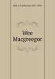 Wee Macgreegor, Bell, J. J. (John Joy), 1871-1934 