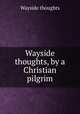 Wayside thoughts, by a Christian pilgrim, Wayside thoughts 