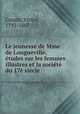 Le jeunesse de Mme de Longueville, tudes sur les femmes illustres et la socit du 17 sicle, Cousin, Victor, 1792-1867 