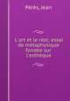 L`art et le rel; essai de mtaphysique fonde sur l`esthque, 