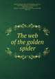 The web of the golden spider, Bartlett, Frederick Orin, 1876-1945,Fisher, Harrison, 1875-1934, ill,Relyea, C. M. (Charles M.), 1863-1932. ill,Small, Maynard & Company. pbl,University Press (Cambridge, Mass.) prt 