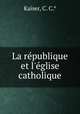 La rpublique et l`glise catholique, Kaiser, C. C.* 