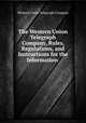 The Western Union Telegraph Company, Rules, Regulations, and Instructions for the Information ., Western Union Telegraph Company 