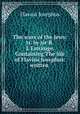 The wars of the Jews: tr. by sir R. L`Estrange. Containing The life of Flavius Josephus: written ., Flavius Josephus 