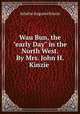 Wau Bun, the "early Day" in the North West. By Mrs. John H. Kinzie ., Juliette Augusta Kinzie 