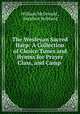 The Wesleyan Sacred Harp: A Collection of Choice Tunes and Hymns for Prayer Class, and Camp ., William McDonald , Stephen Hubbard 