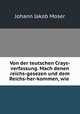 Von der teutschen Crays-verfassung. Mach denen reichs-gesezen und dem Reichs-her-kommen, wie ., Johann Jakob Moser 