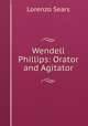 Wendell Phillips: Orator and Agitator, 