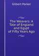 The Weavers: A Tale of England and Egypt of Fifty Years Ago, Parker Gilbert 