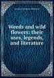 Weeds and wild flowers: their uses, legends, and literature, Caroline Catharine Wilkinson 