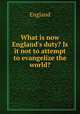 What is now England`s duty? Is it not to attempt to evangelize the world?, England 
