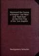 Westward the Course of Empire: "out West" and "back East" on the First Trip of the "Los Angeles ., Montgomery Schuyler 