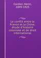 Le conflit entre la France et la Chine; tude d`histoire coloniale et de droit international, Cordier, Henri, 1849-1925 