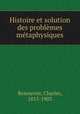 Histoire et solution des problmes mtaphysiques, Renouvier, Charles, 1815-1903 