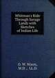 Whitman`s Ride Through Savage Lands with Sketches of Indian Life, O. W. Nixon, M.D ., LL.D. 