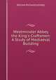 Westminster Abbey & the King`s Craftsmen: A Study of Mediaeval Building, William Richard Lethaby 