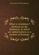 What is revelation? Sermons on the Epiphany; to which are added Letters to a student of theology ., John Frederick Denison Maurice 