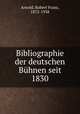 Bibliographie der deutschen Bhnen seit 1830, Arnold, Robert Franz, 1872-1938 