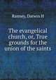 The evangelical church, or, True grounds for the union of the saints, Ranney, Darwin H 