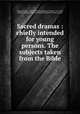 Sacred dramas : chiefly intended for young persons. The subjects taken from the Bible, More, Hannah, 1745-1833,Whittingham, Charles, 1767-1840, printer,Jennings, Robert, bookseller,Chiswick Press, printer 
