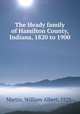 The Heady family of Hamilton County, Indiana, 1820 to 1900, Martin, William Albert, 1928- 