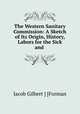 The Western Sanitary Commission: A Sketch of Its Origin, History, Labors for the Sick and ., Jacob Gilbert ] [Forman 