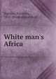 White man`s Africa, Bigelow, Poultney, 1855- [from old catalog] 