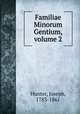 Familiae Minorum Gentium, volume 2, Hunter, Joseph, 1783-1861 