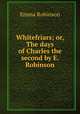 Whitefriars; or, The days of Charles the second by E. Robinson., Emma Robinson 