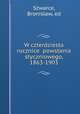 W czterdziesta rocznice powstania styczniowego, 1863-1903, Szwarce, Bronislaw, ed 