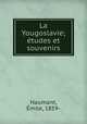 La Yougoslavie; tudes et souvenirs, 