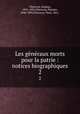 Les gnraux morts pour la patrie : notices biographiques. 2, 
