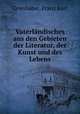 Vaterlndisches aus den Gebieten der Literatur, der Kunst und des Lebens, Grieshaber, Franz Karl 