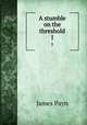 A stumble on the threshold. 1, Payn James 