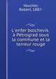 L`enfer bolchevik : Ptrograd sous la commune et la terreur rouge, Vaucher, Robert, 1887- 