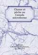 Chasse et pche au Canada microforme, Le Moine, J. M. (James Macpherson), Sir, 1825-1912 