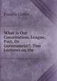What is Our Constitution, League, Pact, Or Government?: Two Lectures on the ., Francis Lieber 