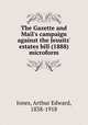 The Gazette and Mail`s campaign against the Jesuits` estates bill (1888) microform, Jones, Arthur Edward, 1838-1918 