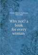 Why not? a book for every woman, Storer, Horatio Robinson, 1830-1922 