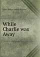 While Charlie was Away, 