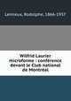 Wilfrid Laurier microforme : confrence devant le Club national de Montral, Lemieux, Rodolphe, 1866-1937 