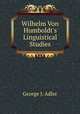 Wilhelm Von Humboldt`s Linguistical Studies, George J. Adler 