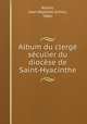 Album du clerg sculier du diocse de Saint-Hyacinthe, Allaire, Jean-Baptiste-Arthur, 1866- 