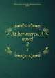 At her mercy. A novel. 2, Mercy,Author of Lost Sir Massingberd,Payn, James 